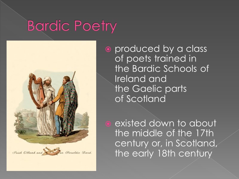 Bardic Poetry produced by a class of poets trained in the Bardic Schools of